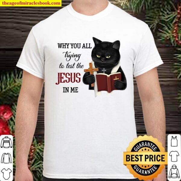 Cat Why You All Trying To Test The Jesus In Me Shirt