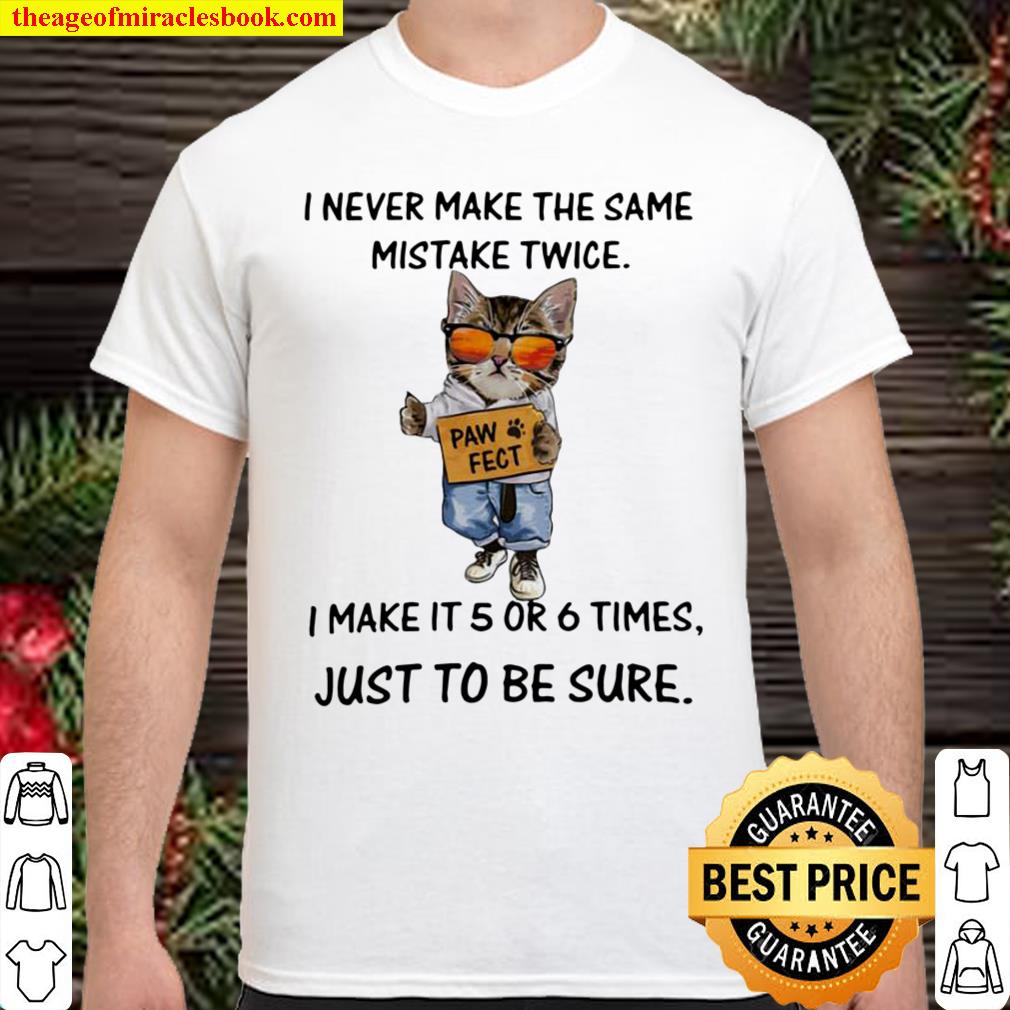 Cat i never make the same mistake twice i make it 5 or 6 times just to be sure shirt, hoodie, tank top, sweater