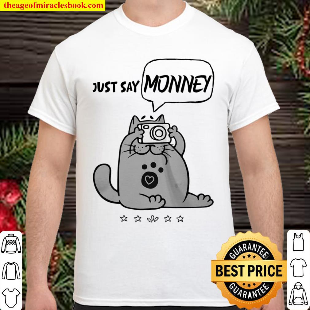 Cat just say monney 2021 Shirt, Hoodie, Long Sleeved, SweatShirt
