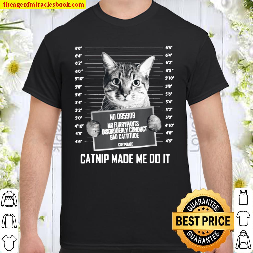 Catnip Made Me Do It Funny Cat Tee limited Shirt, Hoodie, Long Sleeved, SweatShirt