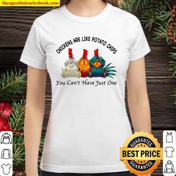Chickens Are Like Potato Chips You Can’t Have Just One Classic Women T-Shirt