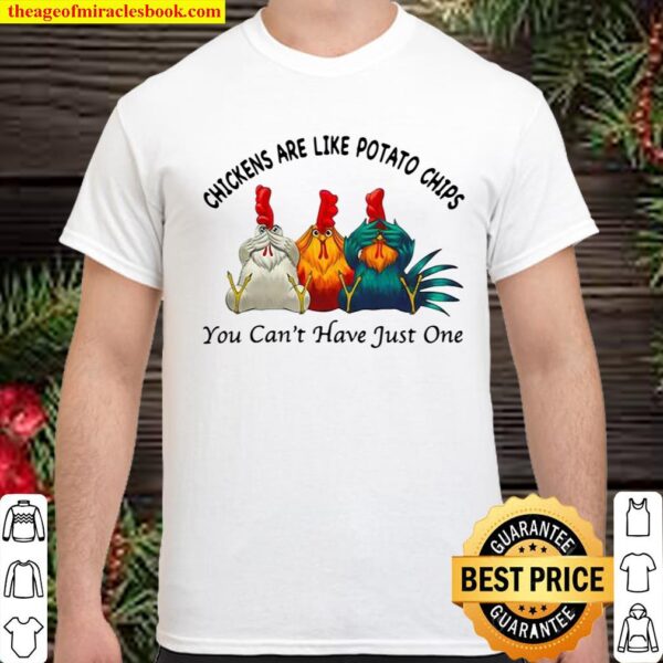 Chickens Are Like Potato Chips You Can’t Have Just One Shirt