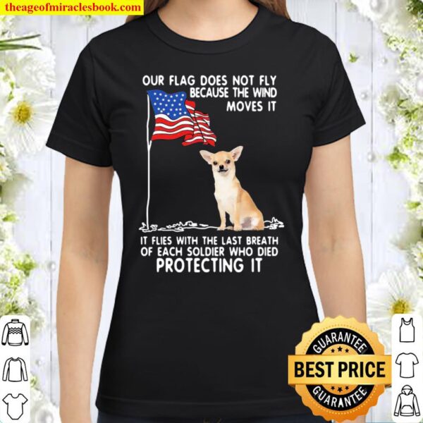 Chihuahua Our Flag Does Not Fly Because The Wind Moves It American Fla Classic Women T-Shirt