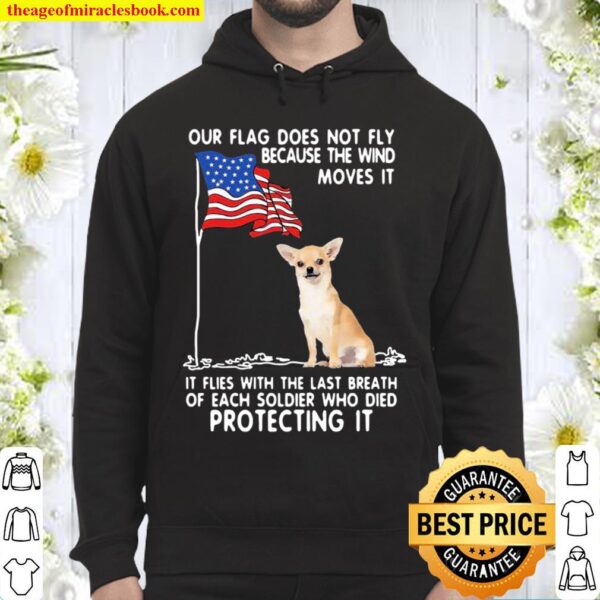 Chihuahua Our Flag Does Not Fly Because The Wind Moves It American Fla Hoodie