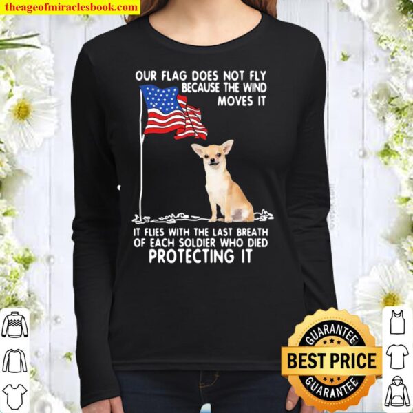 Chihuahua Our Flag Does Not Fly Because The Wind Moves It American Fla Women Long Sleeved