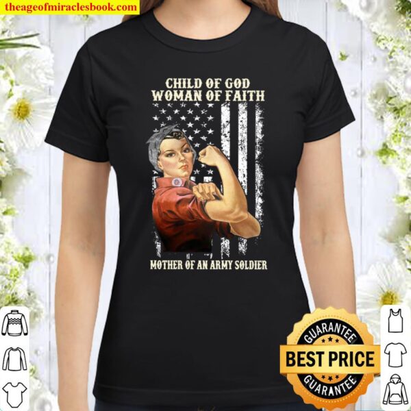 Child Of God Woman Of Faith Mother Of An Army Soldier Classic Women T-Shirt