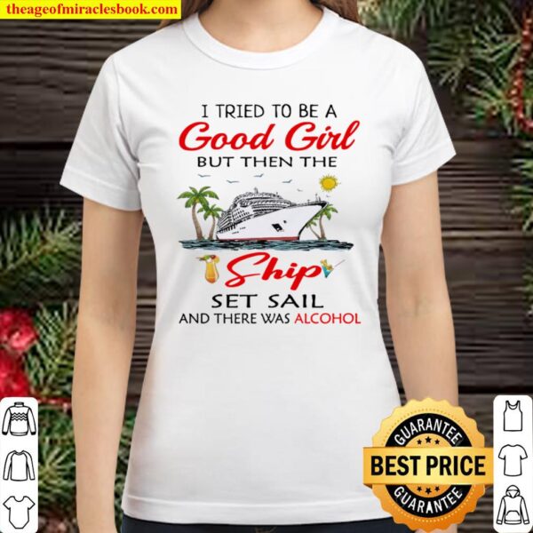 Cruise I Tried To Be A Good Girl But Then The Ship Set Sail And There Classic Women T-Shirt