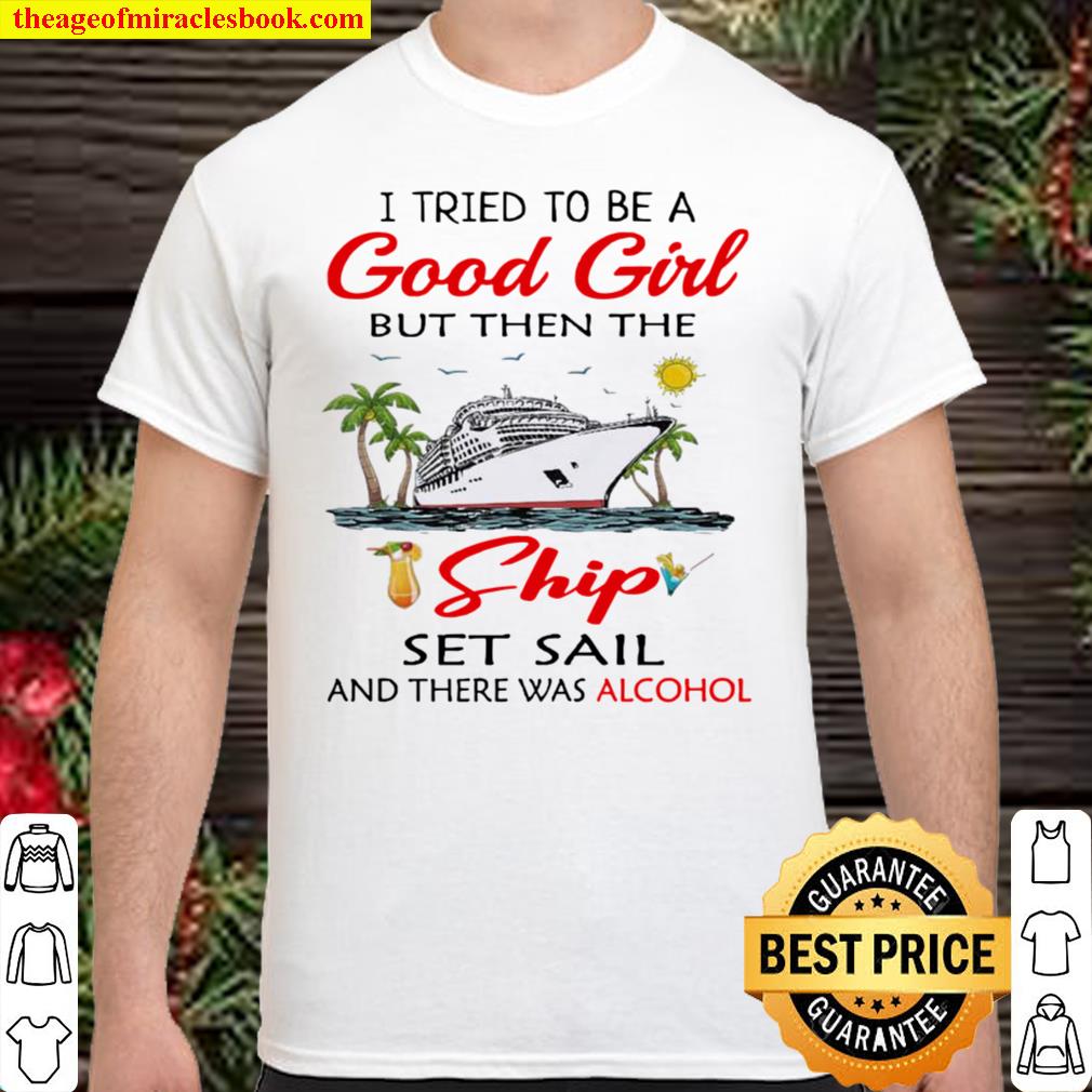 Cruise I Tried To Be A Good Girl But Then The Ship Set Sail And There Shirt
