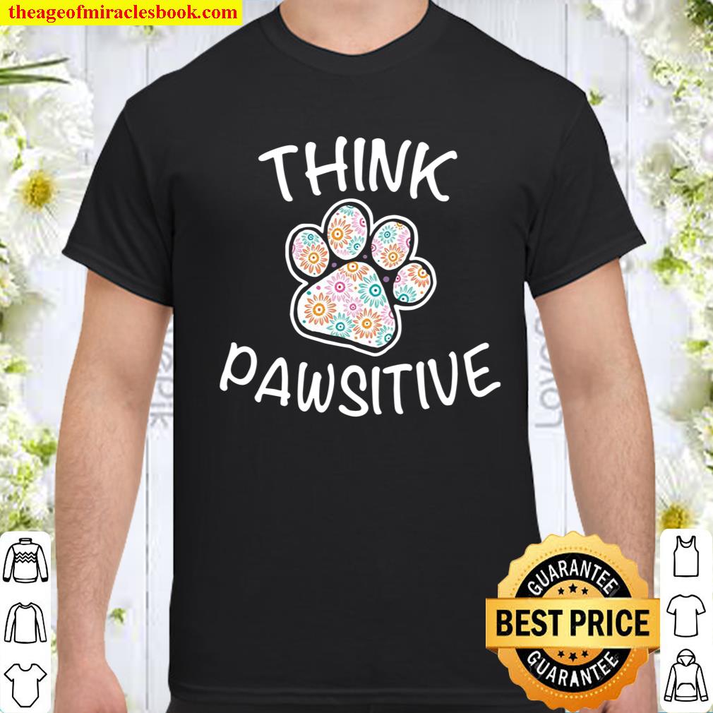 Cute Dog Pawprint Think Pawsitive Floral Gif shirt, hoodie, tank top, sweater