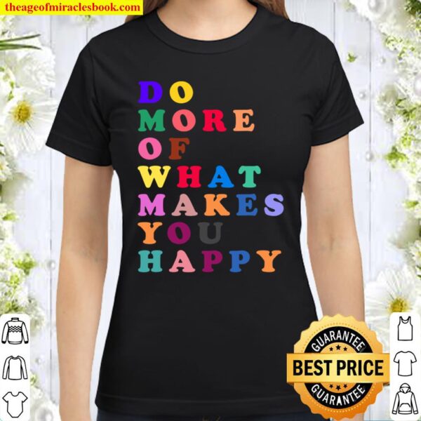 DO MORE OF WHAT MAKES YOU HAPPY MOTIVATIONAL Classic Women T-Shirt