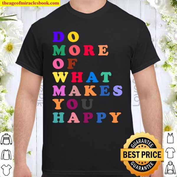 DO MORE OF WHAT MAKES YOU HAPPY MOTIVATIONAL Shirt