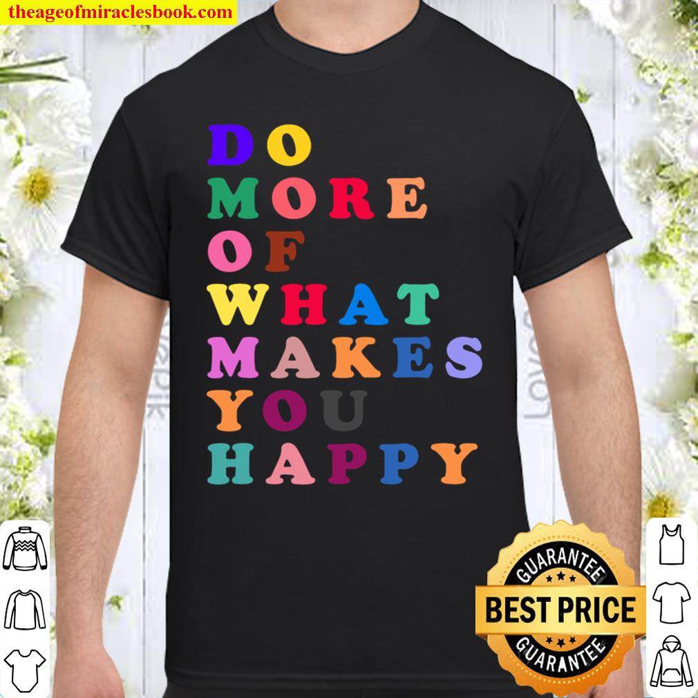 DO MORE OF WHAT MAKES YOU HAPPY MOTIVATIONAL 2021 Shirt, Hoodie, Long Sleeved, SweatShirt