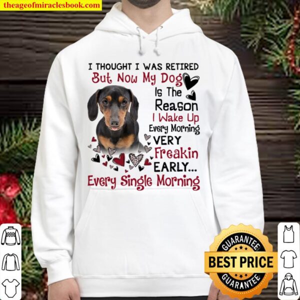 Dachshund I Thought I Was Retired But Now My Dog Is The Reason I Wake Hoodie