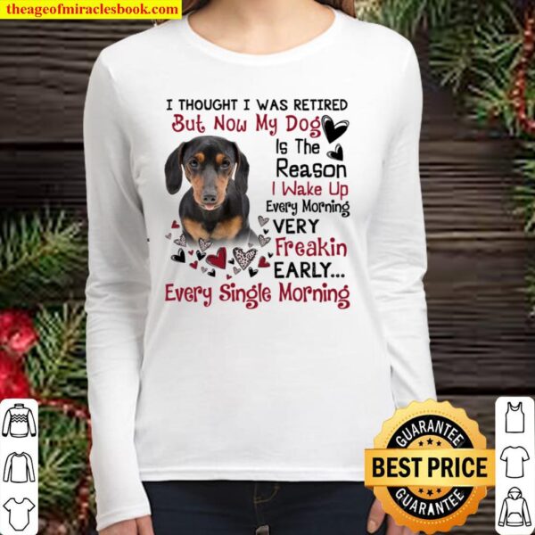 Dachshund I Thought I Was Retired But Now My Dog Is The Reason I Wake Women Long Sleeved