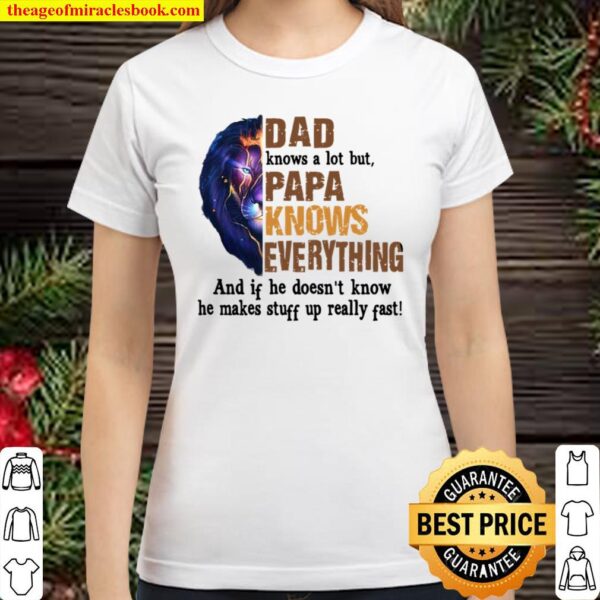 Dad Knows A Lot But Papa Knows Everything And If He Doesn’t Know He Ma Classic Women T-Shirt