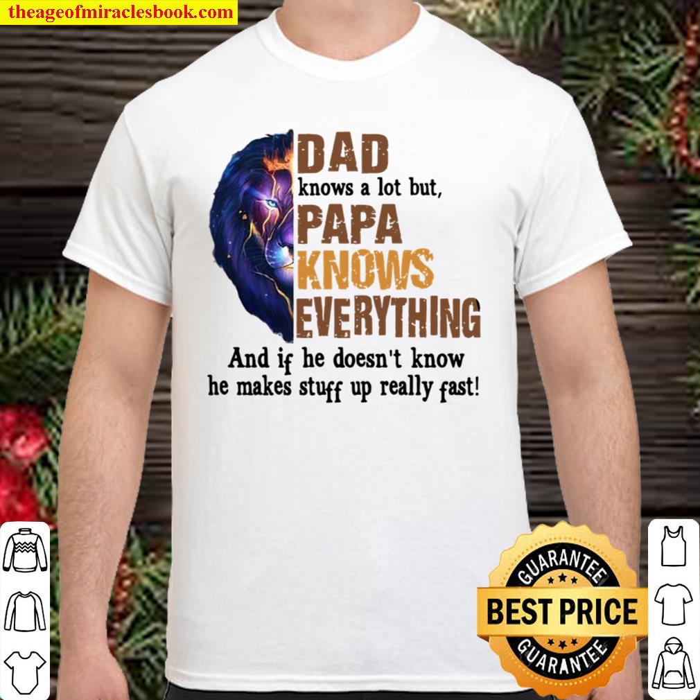 Dad Knows A Lot But Papa Knows Everything And If He Doesn’t Know He Makes Stuff Up Really Fast hot Shirt, Hoodie, Long Sleeved, SweatShirt