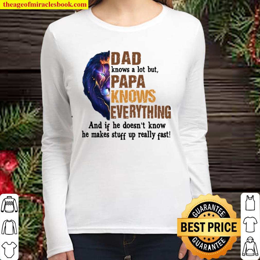 Dad Knows A Lot But Papa Knows Everything And If He Doesn’t Know He Ma Women Long Sleeved