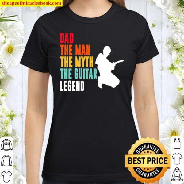 Dad The Man The Myth The Guitar And Then Legend Classic Women T-Shirt