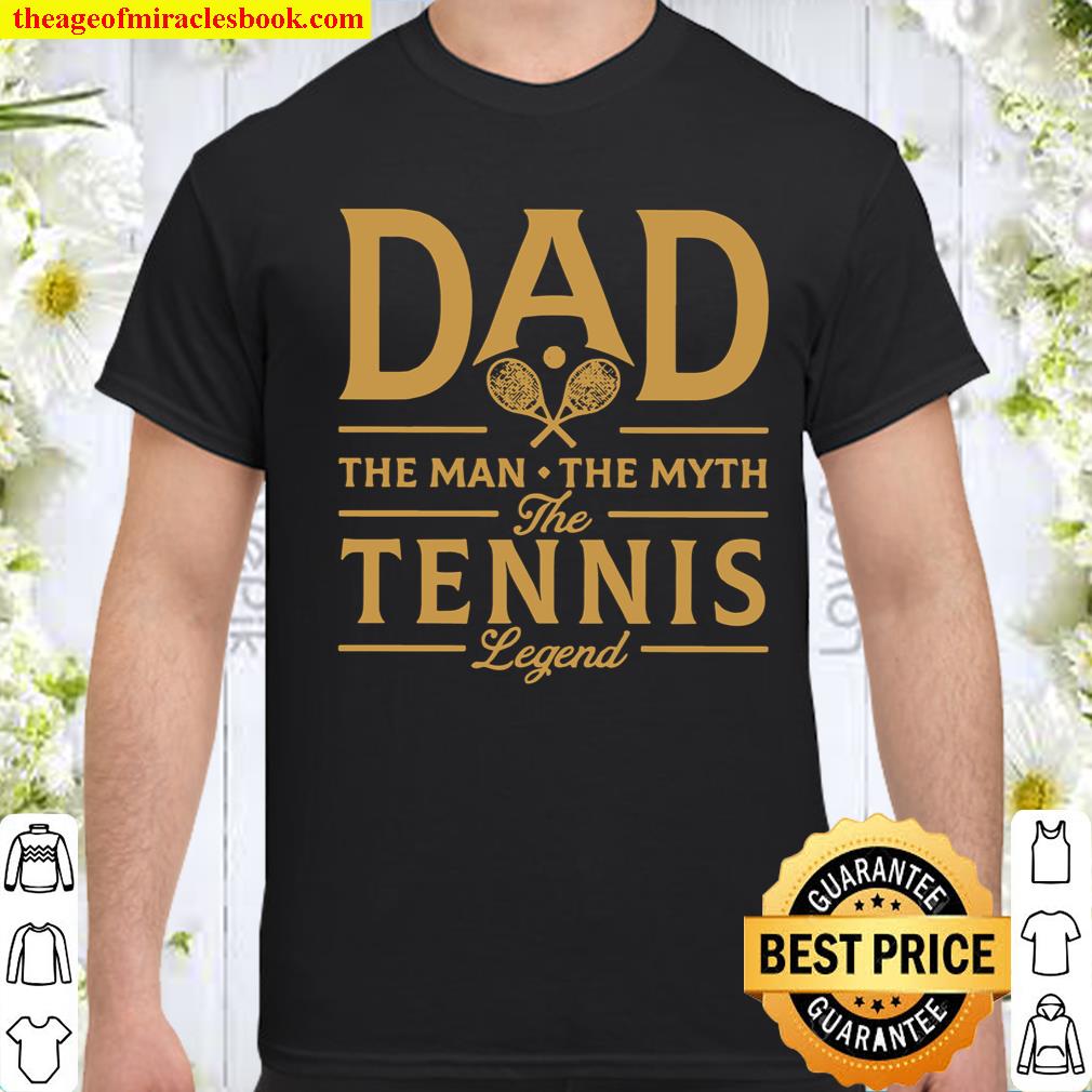 Dad the man the myth the tennis legend shirt, hoodie, tank top, sweater