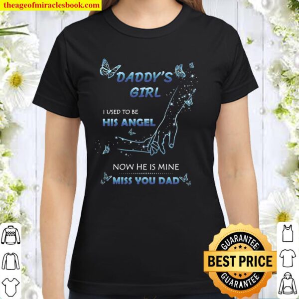 Daddy’s Girl I Used To Be His Angel Now He Is Mine Miss You Dad Classic Women T-Shirt