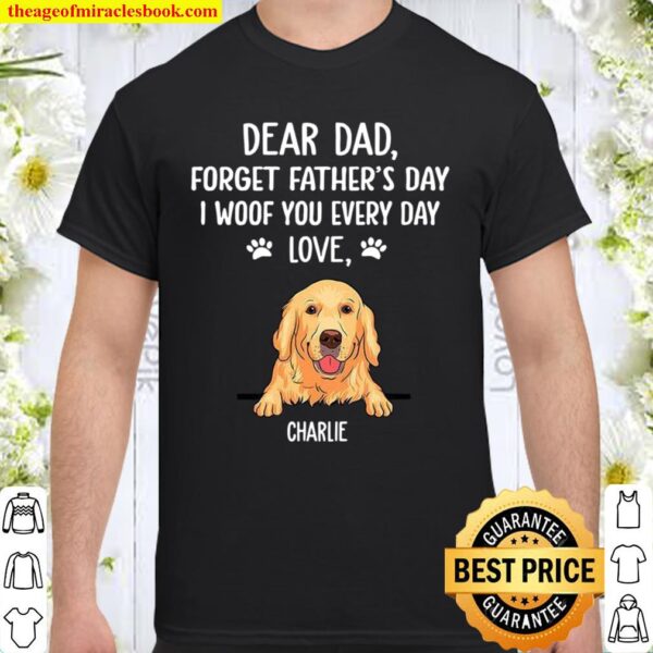 Dear Dad Forget Father’s Day I Woof You Every Day Love Charlie Shirt