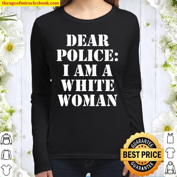 Dear Police I Am A White Women Women Long Sleeved