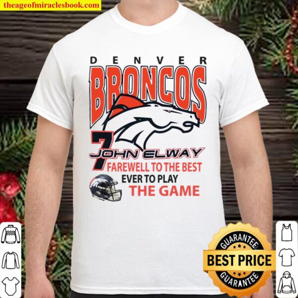 Denver Broncos 7 John Elway farewell to the best ever to play the game Shirt
