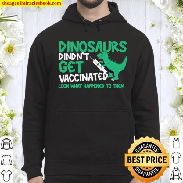 Dinosaurs Didn’t Get Vaccinated Look What Happened To Them Hoodie