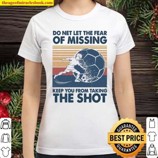 Do Net Let The Fear Of Missing Keep You From Taking The Shot Classic Women T-Shirt