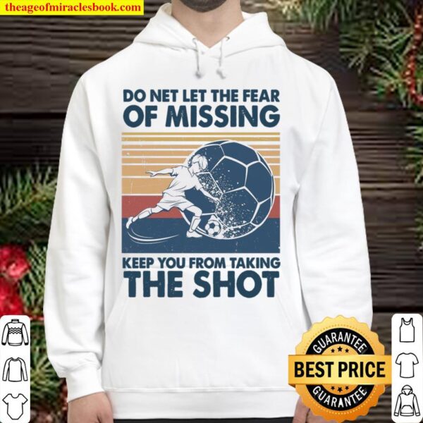 Do Net Let The Fear Of Missing Keep You From Taking The Shot Hoodie