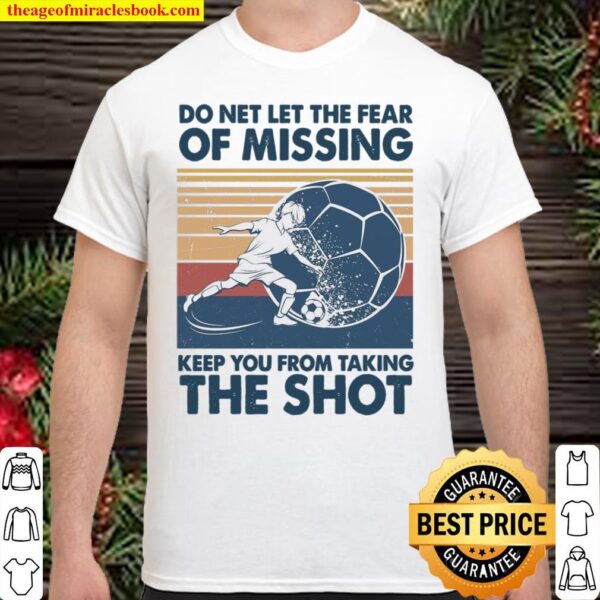 Do Net Let The Fear Of Missing Keep You From Taking The Shot Shirt