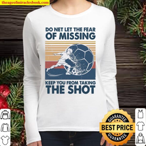Do Net Let The Fear Of Missing Keep You From Taking The Shot Women Long Sleeved