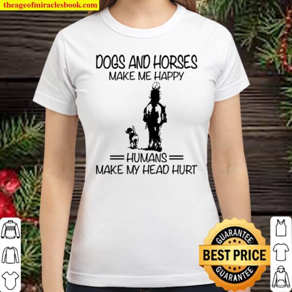 Dogs And Horses Make Me Happy Humans Make My Head Hurt Classic Women T-Shirt