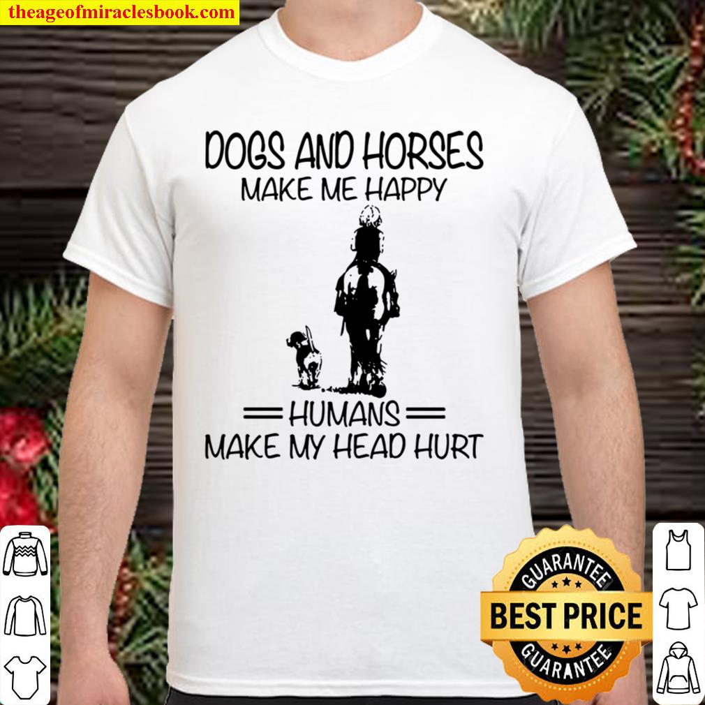 Dogs And Horses Make Me Happy Humans Make My Head Hurt Shirt, Hoodie, Long Sleeved, SweatShirt