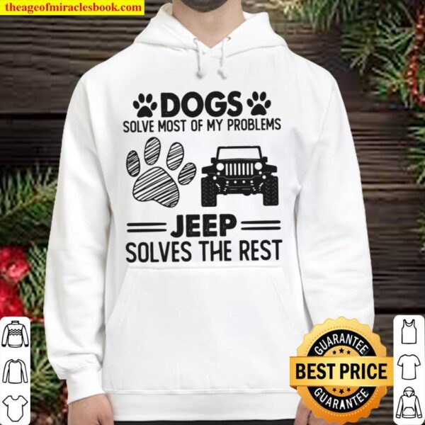 Dogs Solve Most Of My Problems Jeep Solves The Rest Hoodie