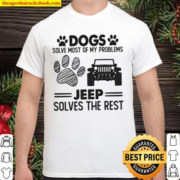 Dogs Solve Most Of My Problems Jeep Solves The Rest Shirt