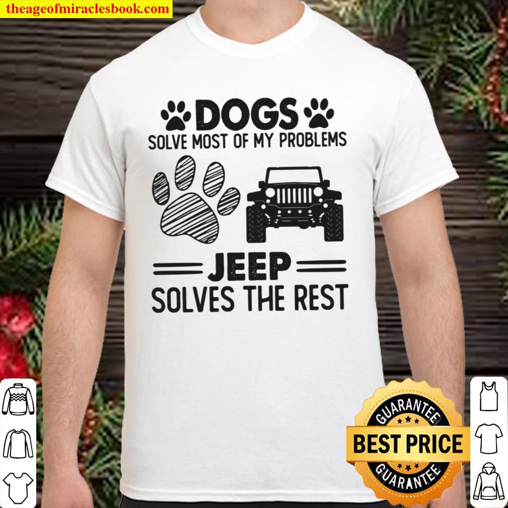 Dogs Solve Most Of My Problems Jeep Solves The Rest new Shirt, Hoodie, Long Sleeved, SweatShirt