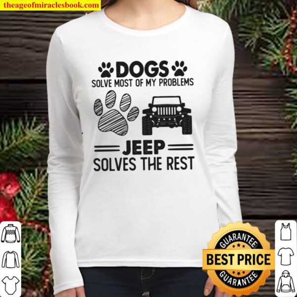 Dogs Solve Most Of My Problems Jeep Solves The Rest Women Long Sleeved