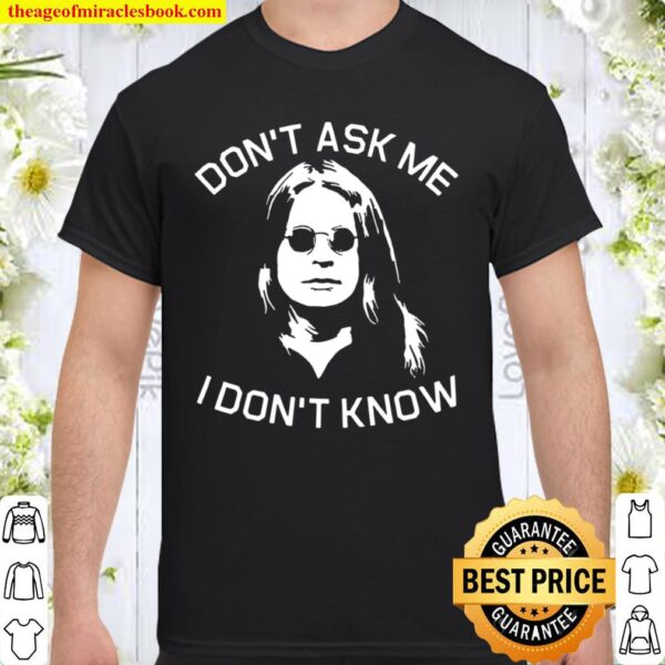 Don’t Ask Me I Don’t Know Shirt