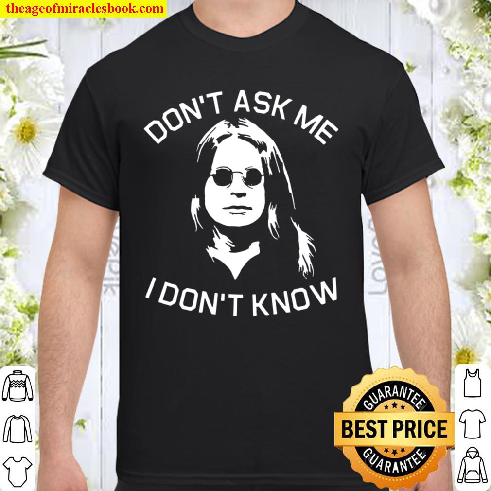 Don’t Ask Me I Don’t Know limited Shirt, Hoodie, Long Sleeved, SweatShirt