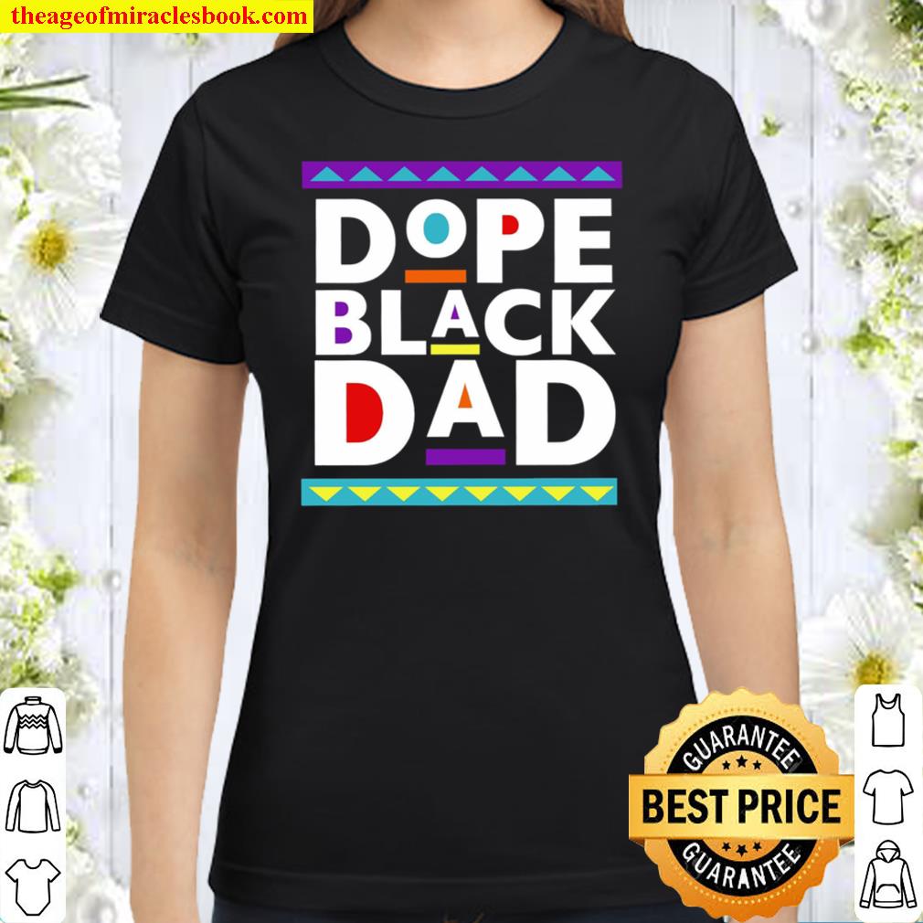 Dope Black Dad Shirt,New Dad Shirt,Dad Shirt,Daddy Shirt,Father_s Day Classic Women T-Shirt