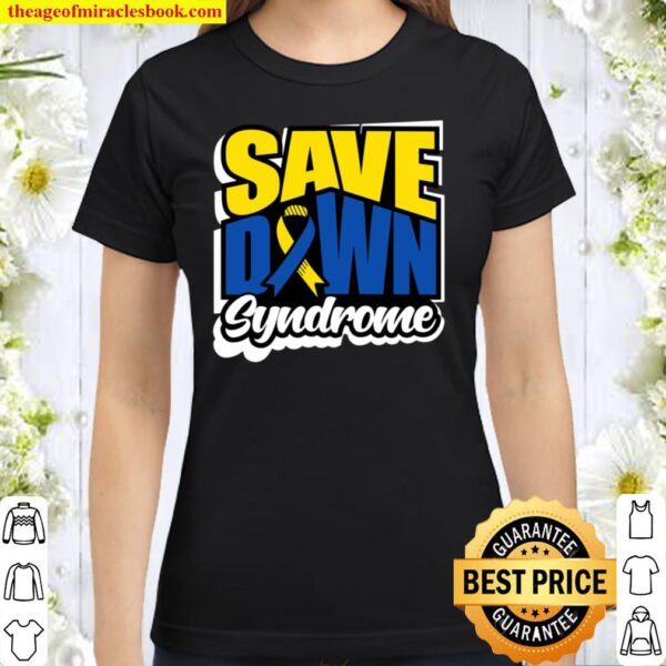 Down Syndrome Awareness Shirts Special Support Save Perfect Classic Women T-Shirt