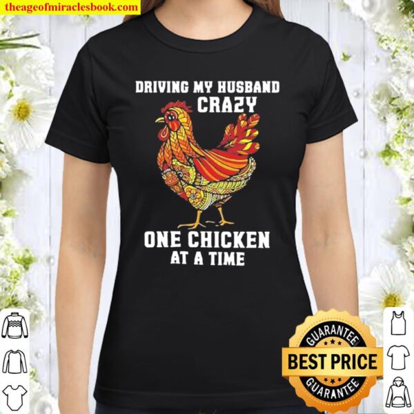 Driving my husband crazy one chicken at a time Classic Women T-Shirt