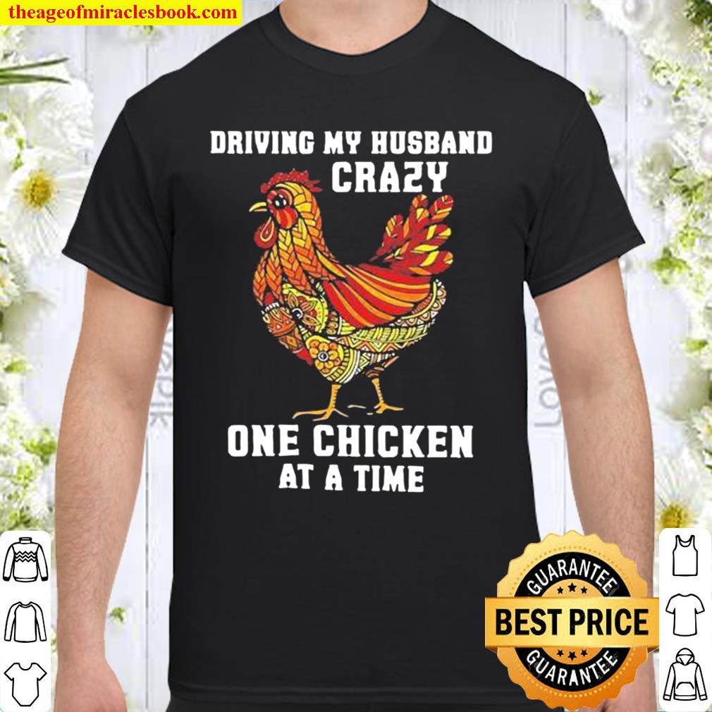 Driving my husband crazy one chicken at a time 2021 Shirt, Hoodie, Long Sleeved, SweatShirt