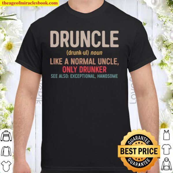 Druncle Like a Normal Uncle Only Drunker Shirt