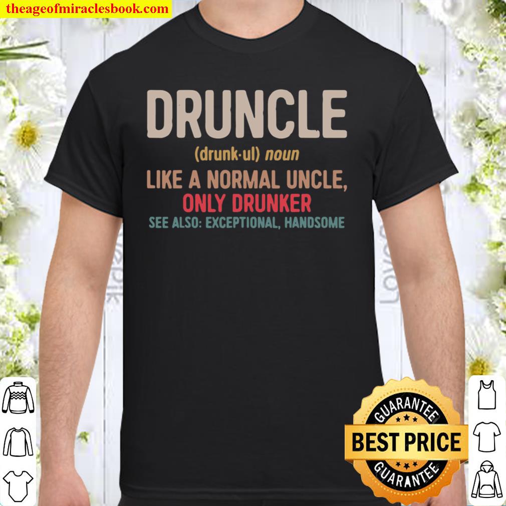 Druncle Like a Normal Uncle Only Drunker 2021 Shirt, Hoodie, Long Sleeved, SweatShirt