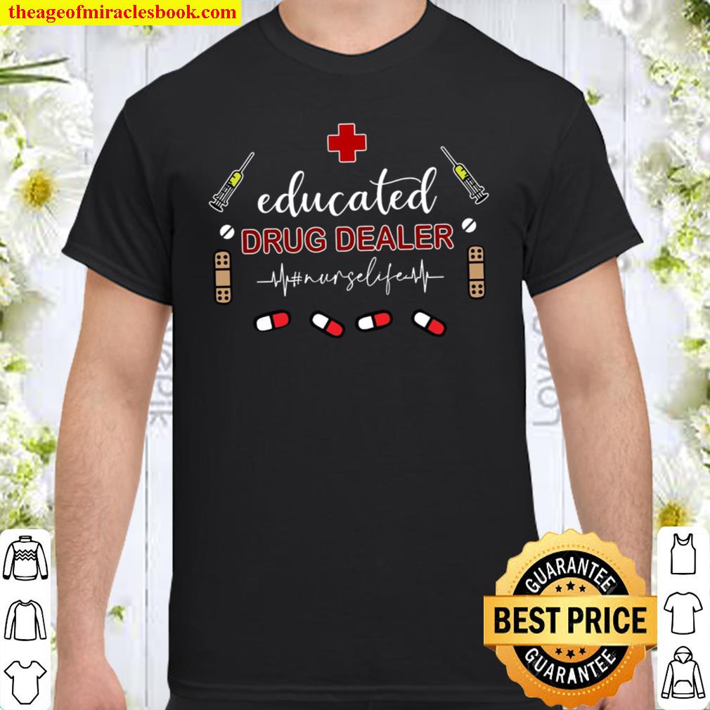 Educated Drug Dealer Nurse Life Shirt, Hoodie, Long Sleeved, SweatShirt