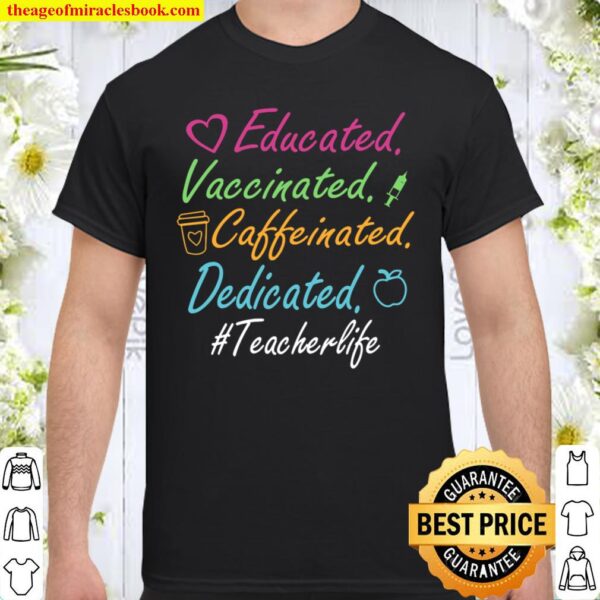 Educated Vaccinated Caffeinated Dedicated Teacher Life Gift Shirt