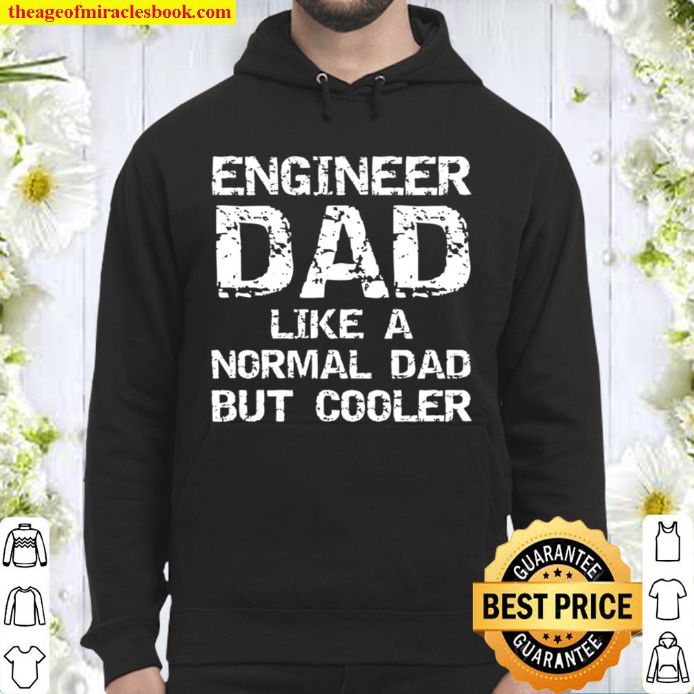 Engineer Dad Like A Normal Dad But Cooler Funny Gift 2021 Shirt, Hoodie