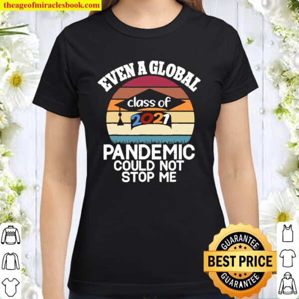 Even A Global Pandemic Could Not Stop Me Graduation Day 2021 Classic Women T-Shirt